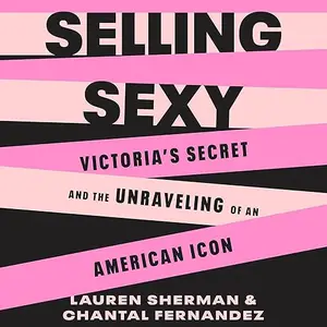 Selling Sexy: Victoria’s Secret and the Unraveling of an American Icon [Audiobook]