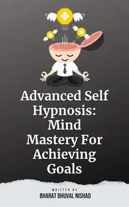 Advanced Self Hypnosis: Mind Mastery For Achieving Goals