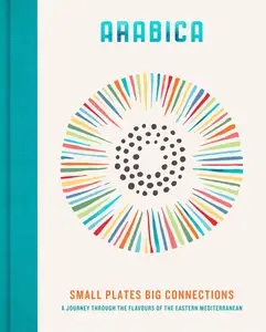 Arabica: Small Plates, Big Connections: A journey through the flavours of the Eastern Mediterranean