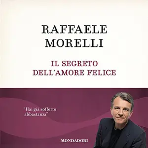 «Il segreto dell'amore felice» by Raffaele Morelli