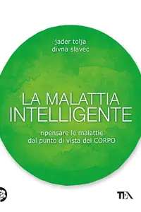 La malattia intelligente. Ripensare le malattie dal punto di vista del corpo - Jader Tolja