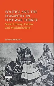 Politics and the Peasantry in Post-War Turkey: Social History, Culture and Modernization