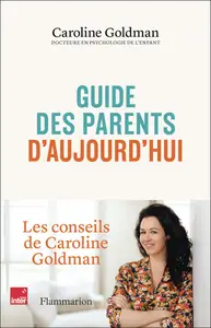 Guide des parents d'aujourd'hui - Caroline Goldman