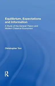 Equilibrium, Expectations and Information: A Study of the General Theory and Modern Classical Economics