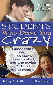 Students Who Drive You Crazy : Succeeding with Resistant, Unmotivated, and Otherwise Difficult Young People