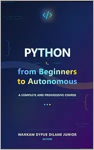 Python From Beginner to Autonomous: A complete and progressive course