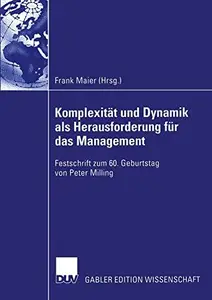 Komplexität und Dynamik als Herausforderung für das Management: Festschrift zum 60. Geburtstag von Peter Milling