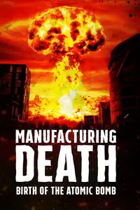 Manufacturing Death: Birth of the Atom Bomb (2023)