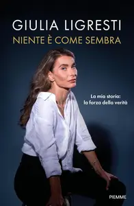 Giulia Ligresti - Niente è come sembra. La mia storia: la forza della verità