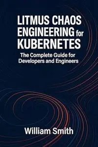 Litmus Chaos Engineering for Kubernetes: The Complete Guide for Developers and Engineers