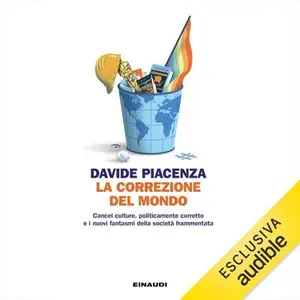 «La correzione del mondo: Cancel culture, politicamente corretto e i nuovi fantasmi della società frammentata» by Davide Piacen
