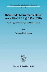 Befreiende Konzernabschlüsse nach US-GAAP (§ 292a HGB): Verstoß gegen Verfassungs- und Europarecht?