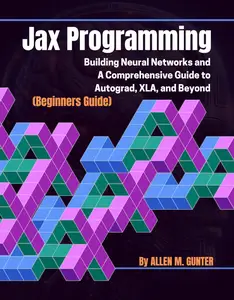 Jax Programming: Building Neural Networks and A Comprehensive Guide to Autograd, XLA, and Beyond