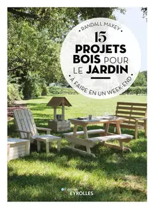 15 projets bois pour le jardin : à faire en un week-end - Randall Maxey