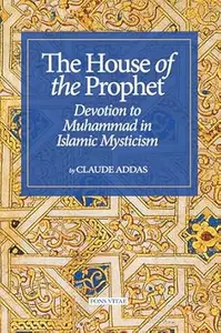 The House of the Prophet: Devotion to Muhammad in Islamic Mysticism