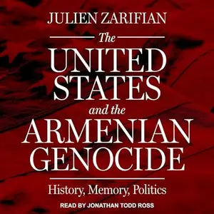 The United States and the Armenian Genocide: History, Memory, Politics [Audiobook]