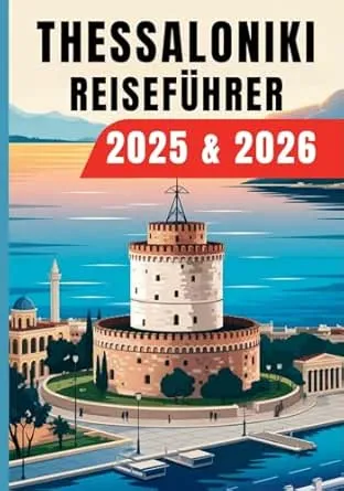 Thessaloniki Reiseführer 2025 & 2026: Griechenland Reiseführer mit verborgenen Attraktionen, lokalen Food-Spots, traumhaften