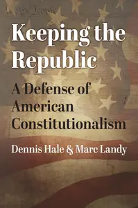 Keeping the Republic : A Defense of American Constitutionalism