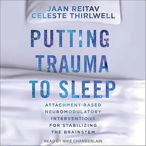 Putting Trauma to Sleep: Attachment-Based Neuromodulatory Interventions for Stabilizing the Brainstem [Audiobook]