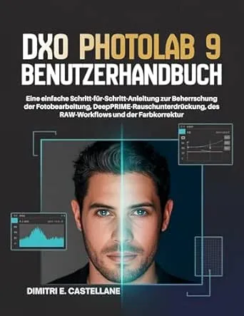 DxO PhotoLab 9 Benutzerhandbuch: Eine einfache Schritt-für-Schritt-Anleitung zur Beherrschung der Fotobearbeitung,