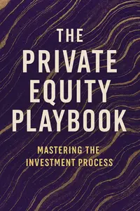 The Private Equity Playbook: Mastering the Investment Process