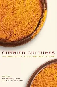 Curried Cultures: Globalization, Food, and South Asia (California Studies in Food and Culture)