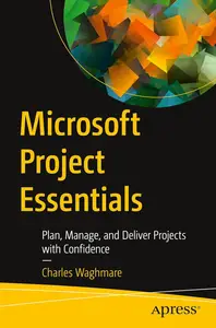 Microsoft Project Essentials: Plan, Manage, and Deliver Projects with Confidence