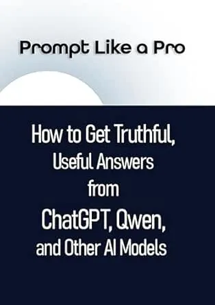 Prompt Like a Pro: How to Get Truthful, Useful Answers from ChatGPT, Qwen, and Other AI Models