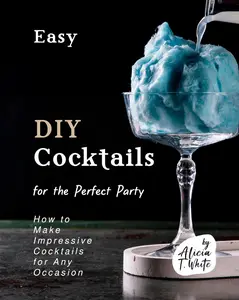 Easy DIY Cocktails for the Perfect Party