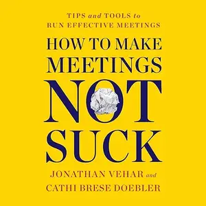 How to Make Meetings Not Suck: Tips and Tools to Run Effective Meetings [Audiobook]