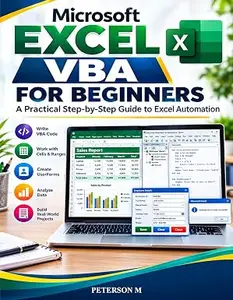 Microsoft Excel VBA for Beginners: Learn VBA Programming, Create Macros, Build UserForms, Automate Tasks, and Develop