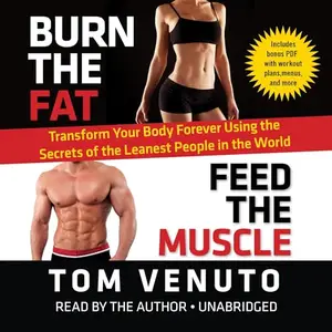 Burn the Fat, Feed the Muscle: Transform Your Body Forever Using the Secrets of the Leanest People in the World [Audiobook]