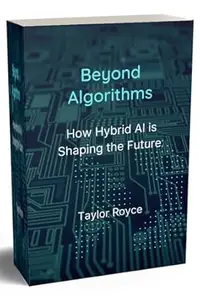 Beyond Algorithms: How Hybrid AI is Shaping the Future (Books on Tech Book 72)