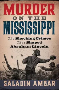 Murder on the Mississippi: The Shocking Crimes That Shaped Abraham Lincoln