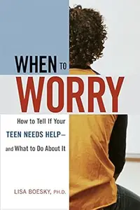 When to Worry: How to Tell If Your Teen Needs Help & And What to Do About It (Repost)