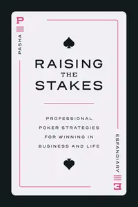 Raising the Stakes: Professional Poker Strategies for Winning in Business and Life