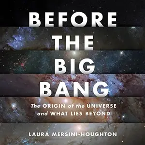 Before the Big Bang: The Origin of the Universe and What Lies Beyond [Audiobook]