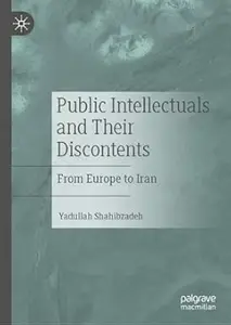 Public Intellectuals and Their Discontents: From Europe to Iran