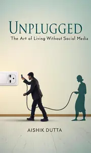 Unplugged: The Art of Living without Social Media