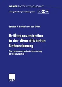 Kräftekonzentration in der diversifizierten Unternehmung: Eine ressourcenorientierte Betrachtung der Desinvestition