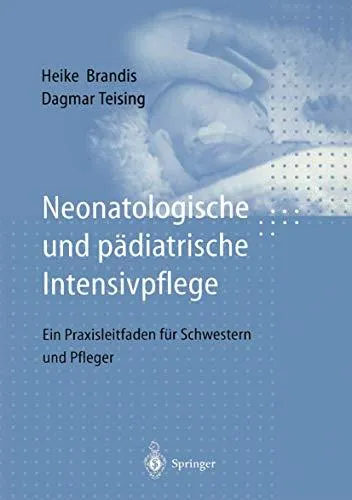 Neonatologische und pädiatrische Intensivpflege: Ein Praxisleitfaden für Schwestern und Pfleger