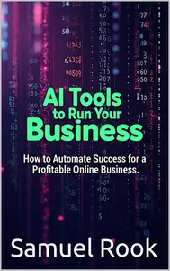 AI Tools to Run Your Business: How to Automate Success for a Profitable Online Business