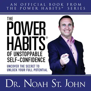 The Power Habits® of Unstoppable Self-Confidence: Uncover the Secret to Unlock Your Full Potential