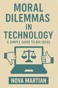 Moral Dilemmas in Technology: A Simple Guide to Big Ideas