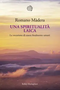 Romano Màdera - Una spiritualità laica. La vocazione a essere finalmente umani