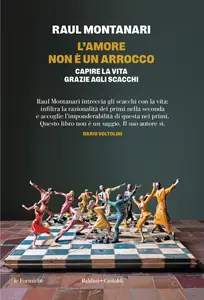 L'amore non è un arrocco. Capire la vita grazie agli scacchi - Raul Montanari