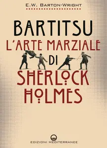 Bartitsu. L'arte marziale di Sherlock Holmes - E. W. Barton-Wright