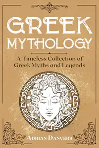 Greek Mythology: A Timeless Collection of Greek Myths and Legends