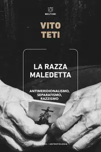 La razza maledetta. Antimeridionalismo, separatismo, razzismo - Vito Teti