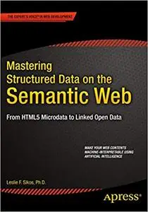 Mastering Structured Data on the Semantic Web: From HTML5 Microdata to Linked Open Data